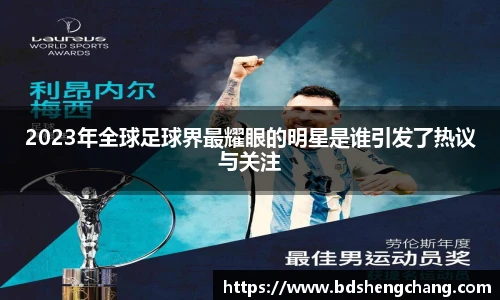 2023年全球足球界最耀眼的明星是谁引发了热议与关注